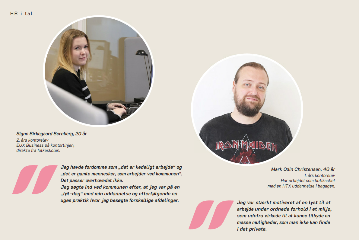 Kontoreleverne Signe Birkegaard Bernberg, 20 år, og Mark Odin Christensen, 40 år, fortæller kort, hvorfor de har valgt Vejle Kommune. Signe afviser fordommen om, at kontorarbejde er kedeligt, og Mark fremhæver motivationen for ordnede forhold og mange muligheder