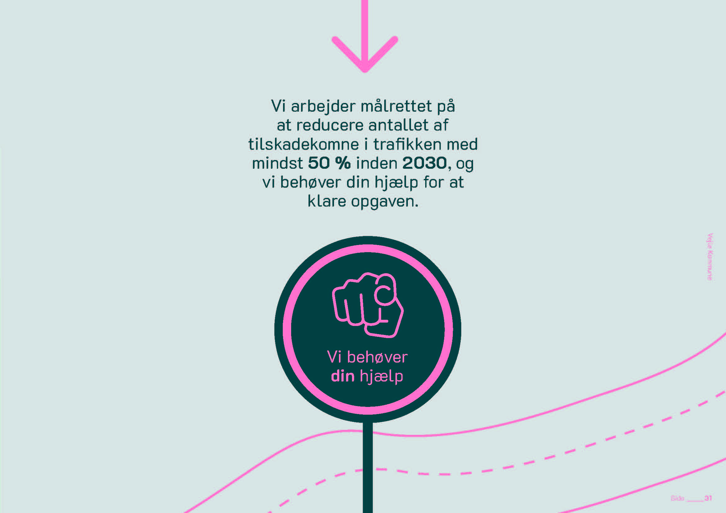 Grafik med en pil ned mod en tekst, der siger, at kommunen arbejder for at reducere antallet af tilskadekomne i trafikken med mindst 50 procent inden 2030 og opfordrer borgerne til at hjælpe. Nederst ses et rundt skilt med en hånd, der peger frem, og teksten “Vi behøver din hjælp”