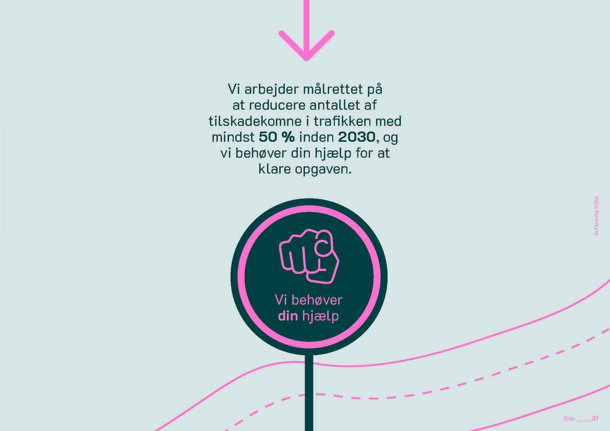 Grafik med en pil ned mod en tekst, der siger, at kommunen arbejder for at reducere antallet af tilskadekomne i trafikken med mindst 50 procent inden 2030 og opfordrer borgerne til at hjælpe. Nederst ses et rundt skilt med en hånd, der peger frem, og teksten “Vi behøver din hjælp”